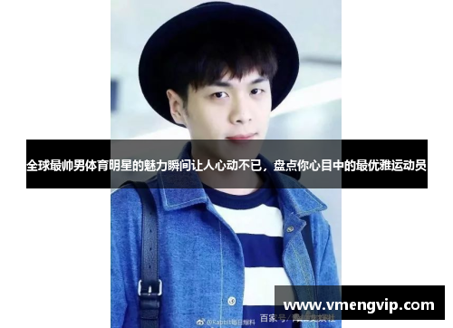 全球最帅男体育明星的魅力瞬间让人心动不已，盘点你心目中的最优雅运动员
